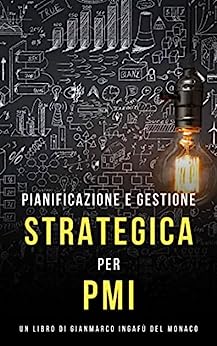 Disponibile il libro “Pianificazione e gestione strategica per PMI: una guida pratica per il successo” di GianMarco Ingafù Del Monaco